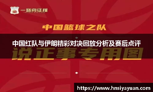 中国红队与伊朗精彩对决回放分析及赛后点评