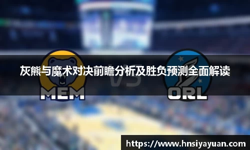 灰熊与魔术对决前瞻分析及胜负预测全面解读