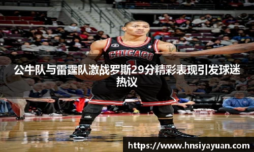 公牛队与雷霆队激战罗斯29分精彩表现引发球迷热议