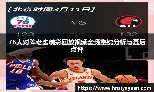 76人对阵老鹰精彩回放视频全场集锦分析与赛后点评