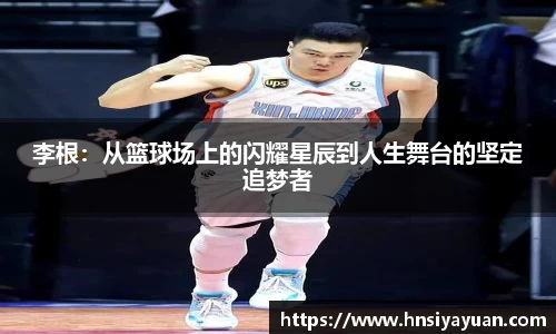 李根：从篮球场上的闪耀星辰到人生舞台的坚定追梦者