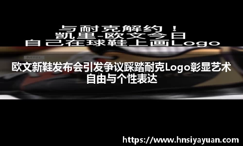 欧文新鞋发布会引发争议踩踏耐克Logo彰显艺术自由与个性表达