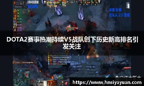 DOTA2赛事热潮持续V5战队创下历史新高排名引发关注