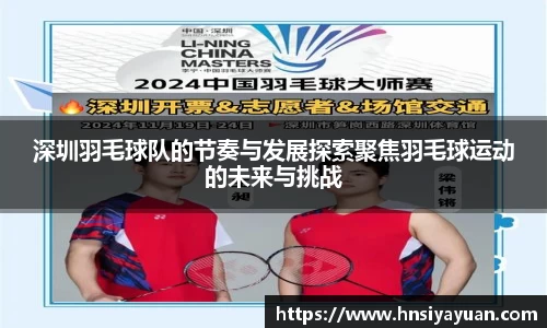 深圳羽毛球队的节奏与发展探索聚焦羽毛球运动的未来与挑战
