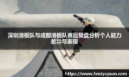 深圳滑板队与成都滑板队赛后复盘分析个人能力差异与表现