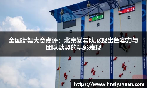 全国街舞大赛点评：北京攀岩队展现出色实力与团队默契的精彩表现