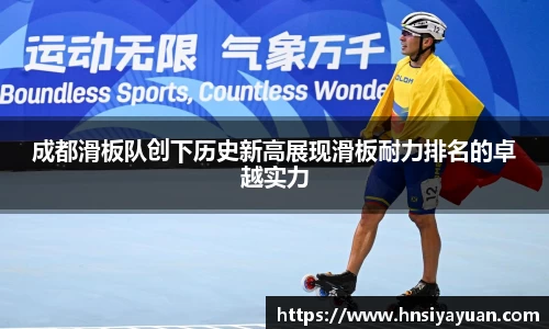 成都滑板队创下历史新高展现滑板耐力排名的卓越实力